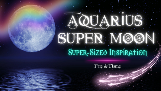 Aquarius Super Moon - Super-Sized Inspiration